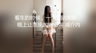 看车的时候，一少妇刚离婚， 晚上让我操的嗷嗷叫 减介内查勘