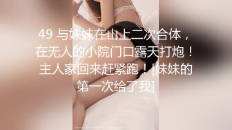 49 与妹妹在山上二次合体，在无人的小院门口露天打炮！主人家回来赶紧跑！[妹妹的第一次给了我]