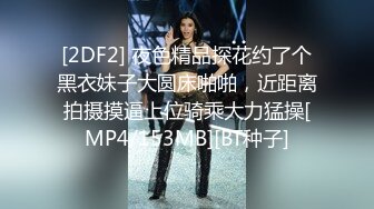 [2DF2] 夜色精品探花约了个黑衣妹子大圆床啪啪，近距离拍摄摸逼上位骑乘大力猛操[MP4/153MB][BT种子]