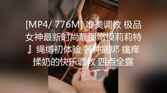 [MP4/ 776M] 唯美调教 极品女神最新时尚靓丽嫩模莉莉特』绳缚初体验 各种捆绑 瘙痒揉奶的快乐调教 四点全露