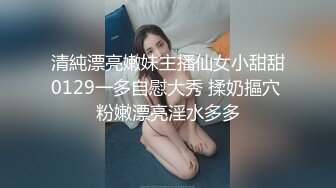 清純漂亮嫩妹主播仙女小甜甜0129一多自慰大秀 揉奶摳穴 粉嫩漂亮淫水多多