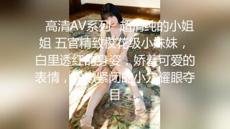 ✿高清AV系列✿超清纯的小姐姐 五官精致校花级小妹妹，白里透红的身姿，娇羞可爱的表情，粉嫩紧闭的小穴耀眼夺目