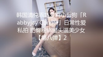 韩国清纯乖巧萝莉小母狗「Rabbyjay Couple」日常性爱私拍 肥臀粉嫩馒头逼美少女【第八弹】2