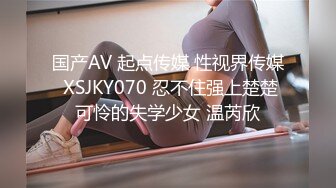 国产AV 起点传媒 性视界传媒 XSJKY070 忍不住强上楚楚可怜的失学少女 温芮欣