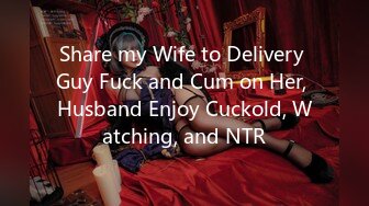 Share my Wife to Delivery Guy Fuck and Cum on Her, Husband Enjoy Cuckold, Watching, and NTR