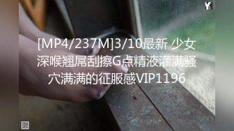 [MP4/237M]3/10最新 少女深喉翘屌刮擦G点精液灌满骚穴满满的征服感VIP1196