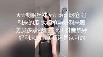 ★☆制服丝袜★☆ big 烟枪 好利来的瓜 大烟枪与好利来服务员多段视频在此！抖音热评 好利来的审美我还是认可的