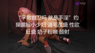 “平常自卫吗 就是手淫”约操露脸小少妇 逼毛茂盛 性欲旺盛 奶子粉嫩 颜射