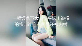 一顿饭拿下大一学生妹！被操的惨叫连连，最后还被内射