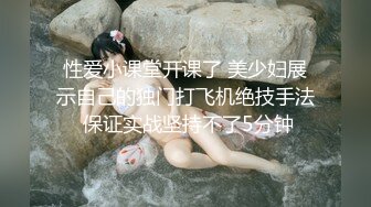 性爱小课堂开课了 美少妇展示自己的独门打飞机绝技手法 保证实战坚持不了5分钟