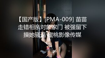 【国产版】[PMA-009] 苗苗 走错相亲对象家门 被强留下操她骚逼 蜜桃影像传媒