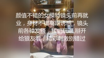 颜值不错的女模特镜头前再就业，身材不错高跟诱惑，镜头前各种发骚，揉奶玩逼,掰开给狼友看，精彩刺激别错过