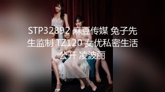 STP32892 麻豆传媒 兔子先生监制 TZ120 女优私密生活公开 凌波丽