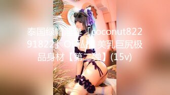 泰国绿帽淫妻「coconut82291822」OF私拍 美乳巨尻极品身材【第二弹】(15v)